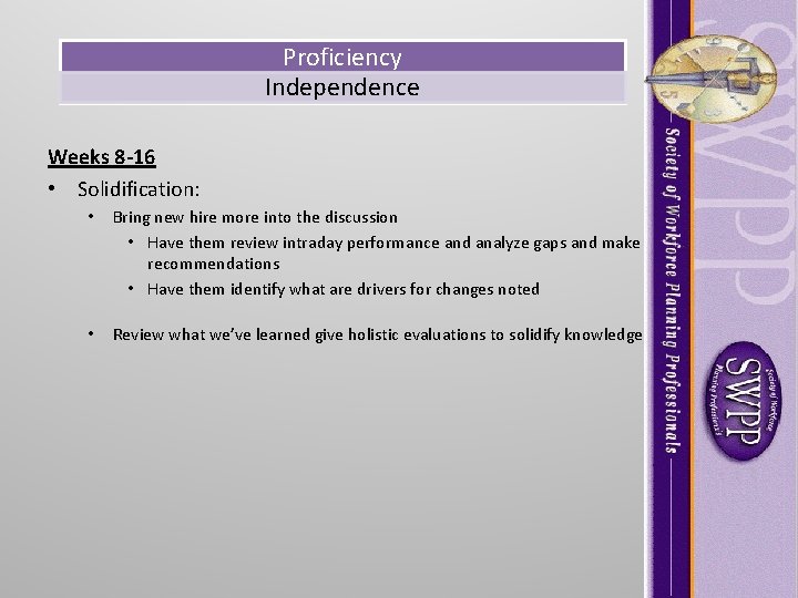 Proficiency Independence Weeks 8 -16 • Solidification: • Bring new hire more into the Proficiency Independence Weeks 8 -16 • Solidification: • Bring new hire more into the