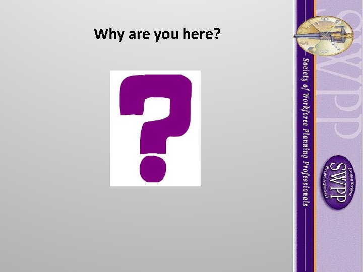 Why are you here? Why are you here?