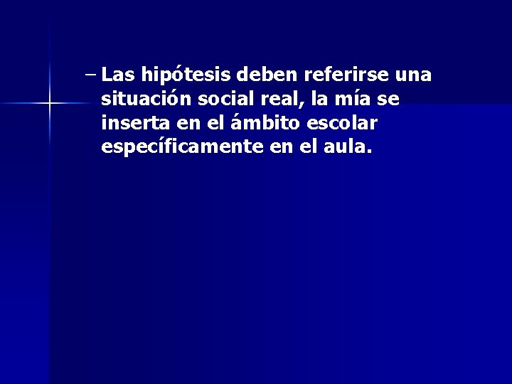 – Las hipótesis deben referirse una situación social real, la mía se inserta en