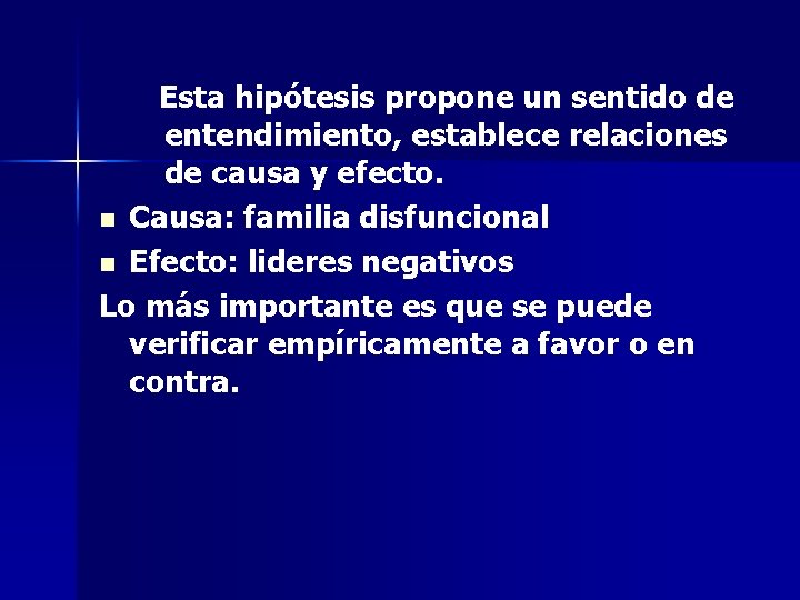 Esta hipótesis propone un sentido de entendimiento, establece relaciones de causa y efecto. n