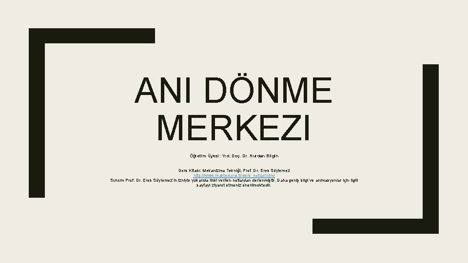 ANI DÖNME MERKEZI Öğretim Üyesi: Yrd. Doç. Dr. Nurdan Bilgin Ders Kitabı: Mekanizma Tekniği, ANI DÖNME MERKEZI Öğretim Üyesi: Yrd. Doç. Dr. Nurdan Bilgin Ders Kitabı: Mekanizma Tekniği,