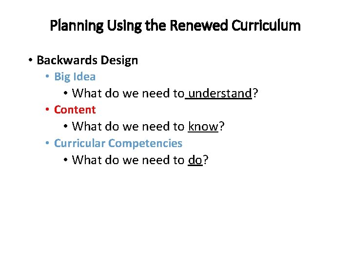 Planning Using the Renewed Curriculum • Backwards Design • Big Idea • What do