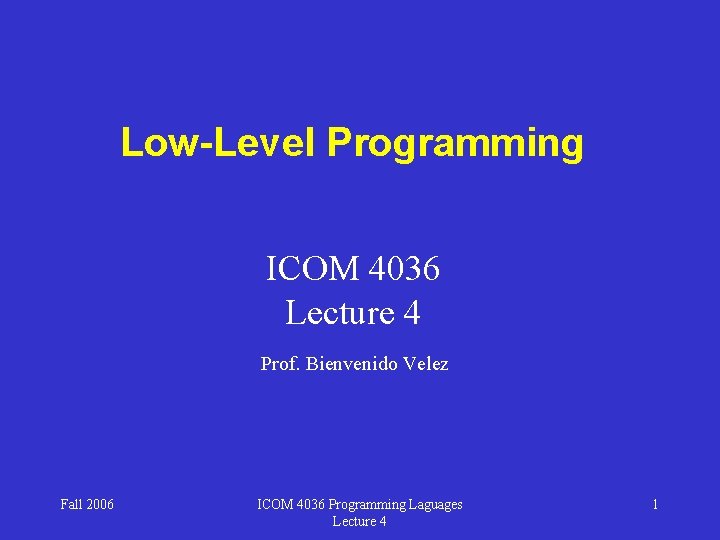 Low-Level Programming ICOM 4036 Lecture 4 Prof. Bienvenido Velez Fall 2006 ICOM 4036 Programming