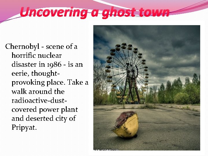 Uncovering a ghost town Chernobyl - scene of a horrific nuclear disaster in 1986