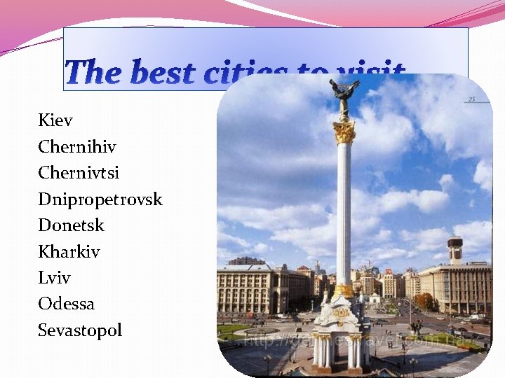 The best cities to visit Kiev Chernihiv Chernivtsi Dnipropetrovsk Donetsk Kharkiv Lviv Odessa Sevastopol