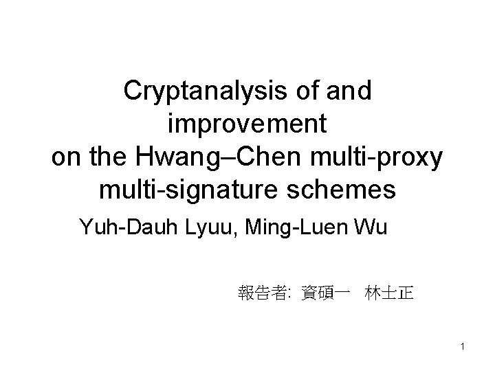 Cryptanalysis of and improvement on the Hwang–Chen multi-proxy multi-signature schemes Yuh-Dauh Lyuu, Ming-Luen Wu