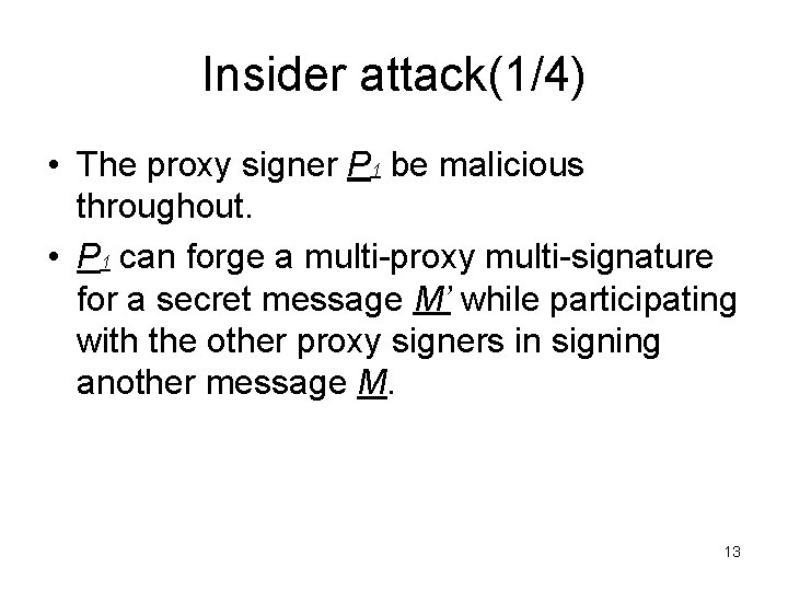 Insider attack(1/4) • The proxy signer P 1 be malicious throughout. • P 1