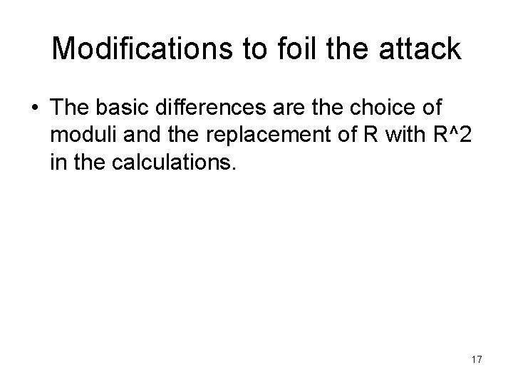 Modifications to foil the attack • The basic differences are the choice of moduli