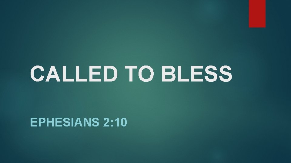 CALLED TO BLESS EPHESIANS 2: 10 