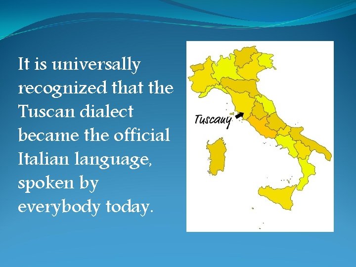 It is universally recognized that the Tuscan dialect became the official Italian language, spoken