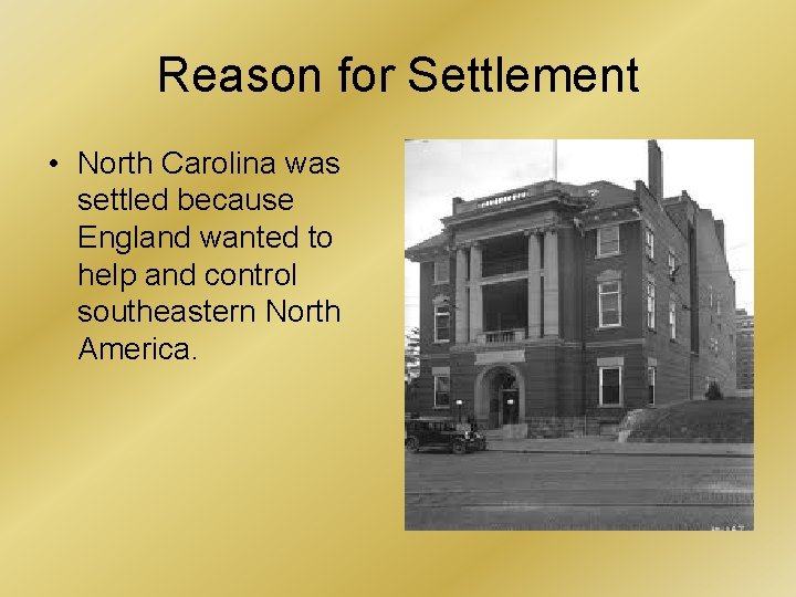 Reason for Settlement • North Carolina was settled because England wanted to help and