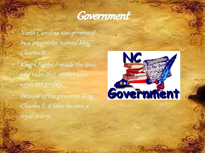 Government • North Carolina was governed by a proprietor named King Charles II. •