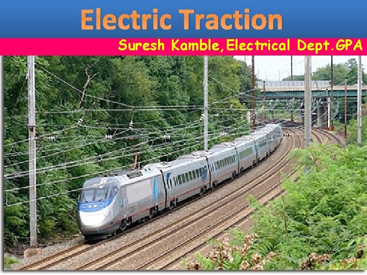 Electric Traction Suresh Kamble, Electrical Dept. GPA 