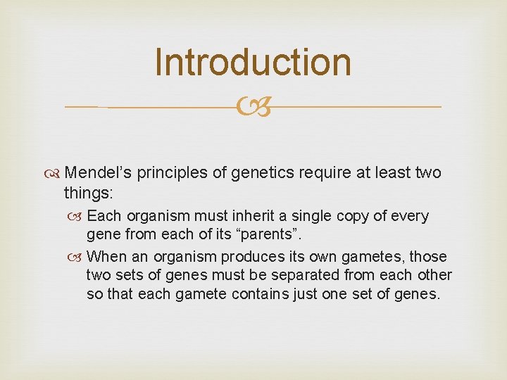 Introduction Mendel’s principles of genetics require at least two things: Each organism must inherit