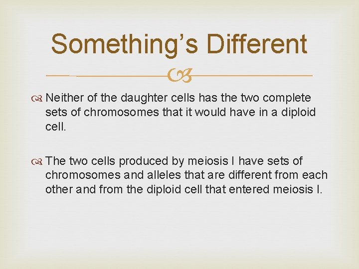 Something’s Different Neither of the daughter cells has the two complete sets of chromosomes