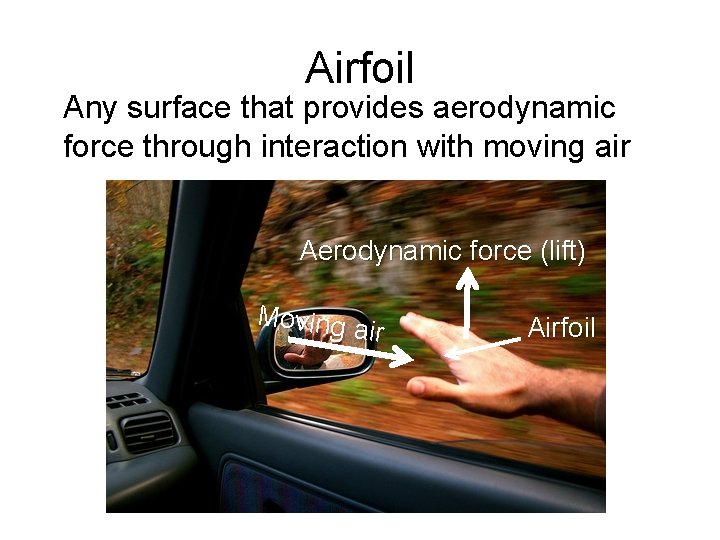 Airfoil Any surface that provides aerodynamic force through interaction with moving air Aerodynamic force