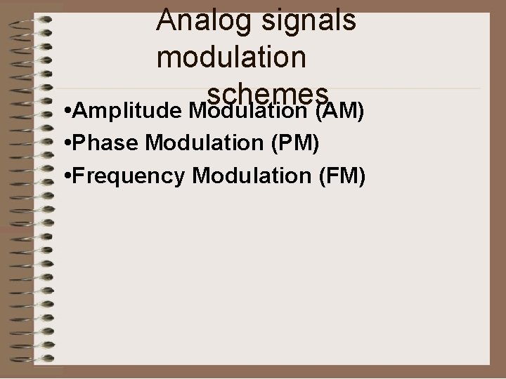 Analog signals modulation schemes • Amplitude Modulation (AM) • Phase Modulation (PM) • Frequency