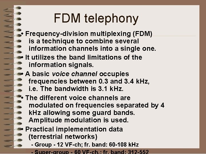 FDM telephony • Frequency-division multiplexing (FDM) is a technique to combine several information channels