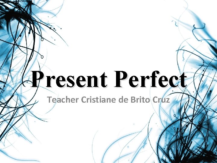 Present Perfect Teacher Cristiane de Brito Cruz 