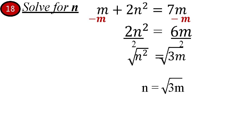 18 Solve for n • 2 2 n = 3 m 