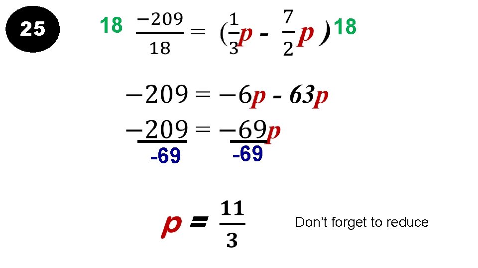 25 18 18 -69 Don’t forget to reduce 