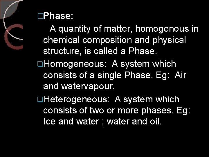 �Phase: A quantity of matter, homogenous in chemical composition and physical structure, is called