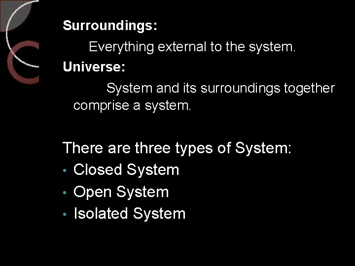 Surroundings: Everything external to the system. Universe: System and its surroundings together comprise a