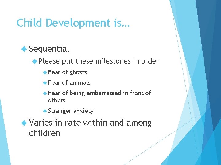 Child Development is… Sequential Please put these milestones in order Fear of ghosts Fear