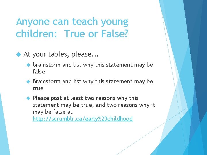 Anyone can teach young children: True or False? At your tables, please…. brainstorm and