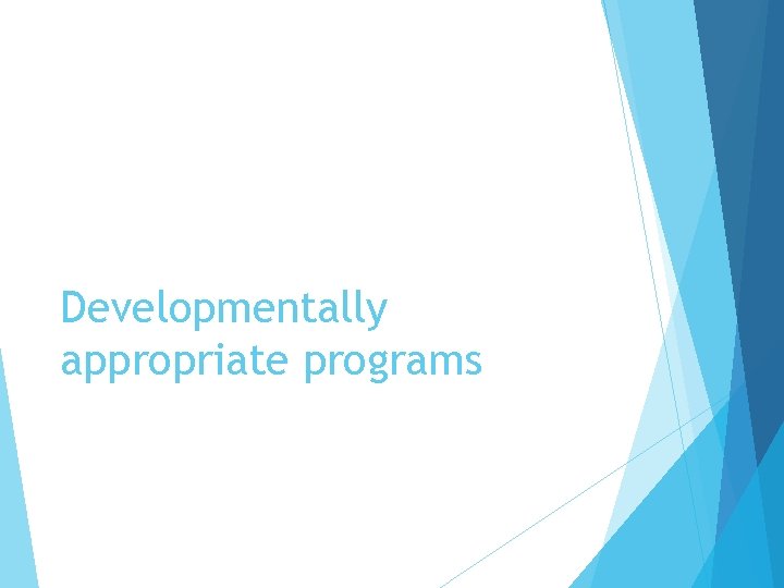 Developmentally appropriate programs 