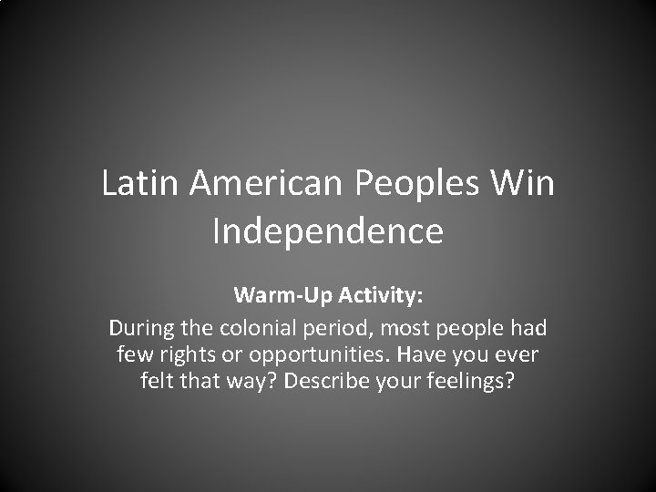 Latin American Peoples Win Independence Warm-Up Activity: During the colonial period, most people had