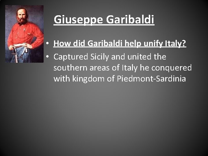 Giuseppe Garibaldi • How did Garibaldi help unify Italy? • Captured Sicily and united