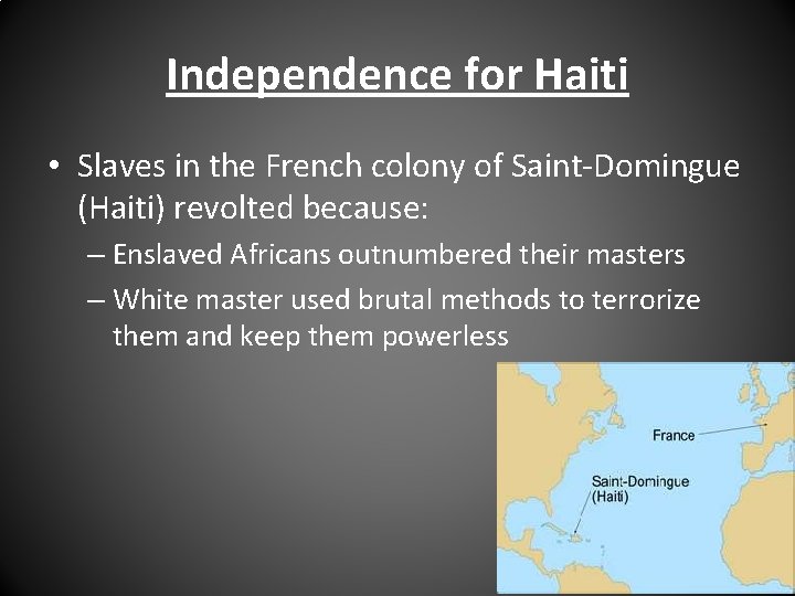 Independence for Haiti • Slaves in the French colony of Saint-Domingue (Haiti) revolted because: