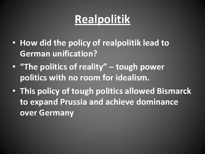 Realpolitik • How did the policy of realpolitik lead to German unification? • “The