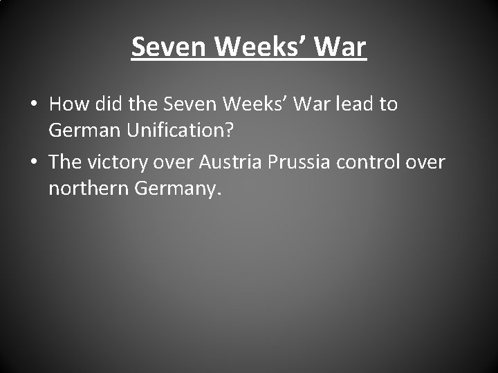 Seven Weeks’ War • How did the Seven Weeks’ War lead to German Unification?