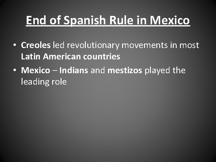End of Spanish Rule in Mexico • Creoles led revolutionary movements in most Latin