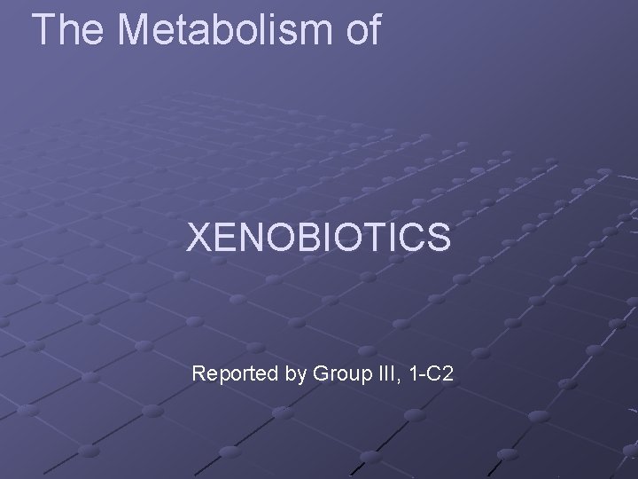 The Metabolism of XENOBIOTICS Reported by Group III, 1 -C 2 