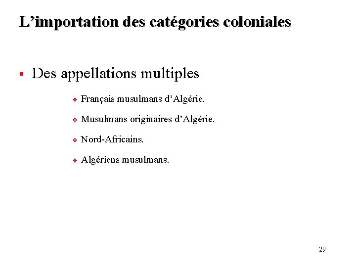 L’importation des catégories coloniales § Des appellations multiples v Français musulmans d’Algérie. v Musulmans