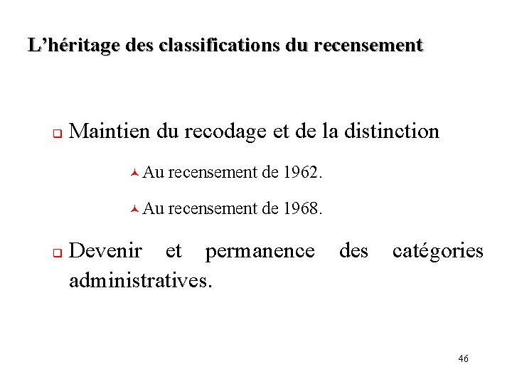 L’héritage des classifications du recensement q q Maintien du recodage et de la distinction