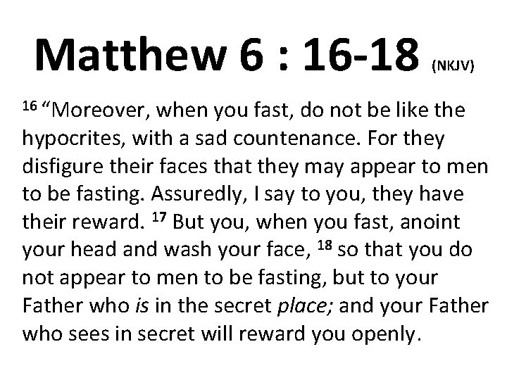 Matthew 6 : 16 -18 16 “Moreover, (NKJV) when you fast, do not be