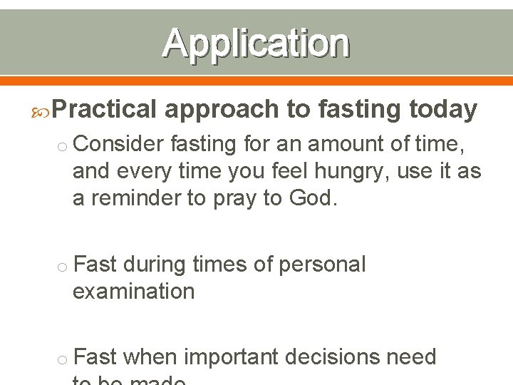 Application Practical approach to fasting today o Consider fasting for an amount of time,