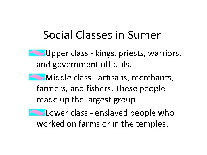 Social Classes in Sumer Upper class - kings, priests, warriors, and government officials. Middle