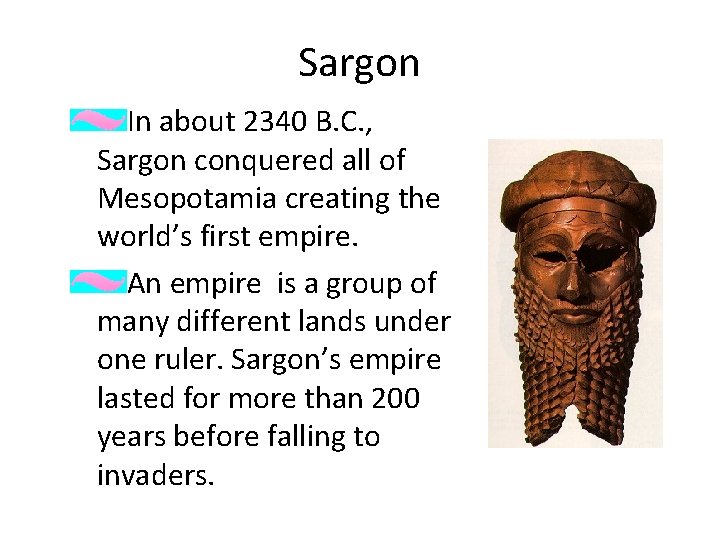 Sargon In about 2340 B. C. , Sargon conquered all of Mesopotamia creating the