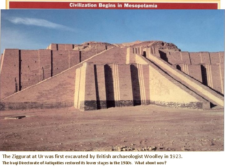 The Ziggurat at Ur was first excavated by British archaeologist Woolley in 1923. The