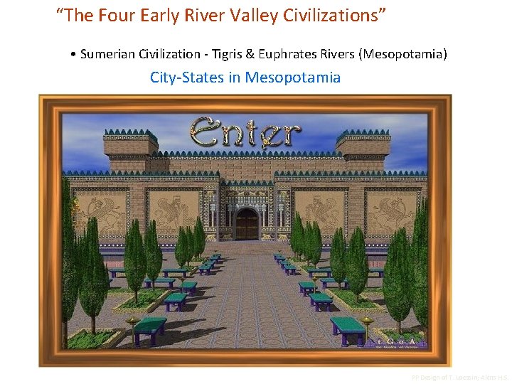 “The Four Early River Valley Civilizations” • Sumerian Civilization - Tigris & Euphrates Rivers