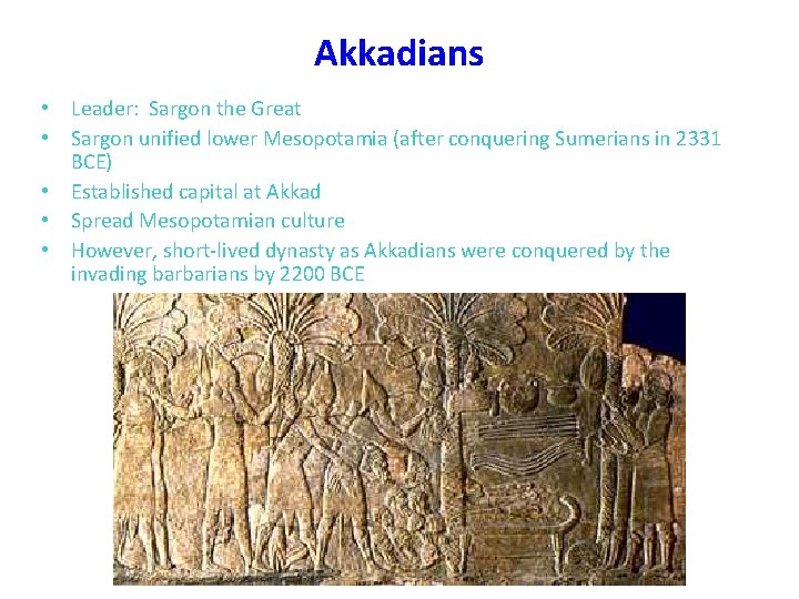 Akkadians • Leader: Sargon the Great • Sargon unified lower Mesopotamia (after conquering Sumerians