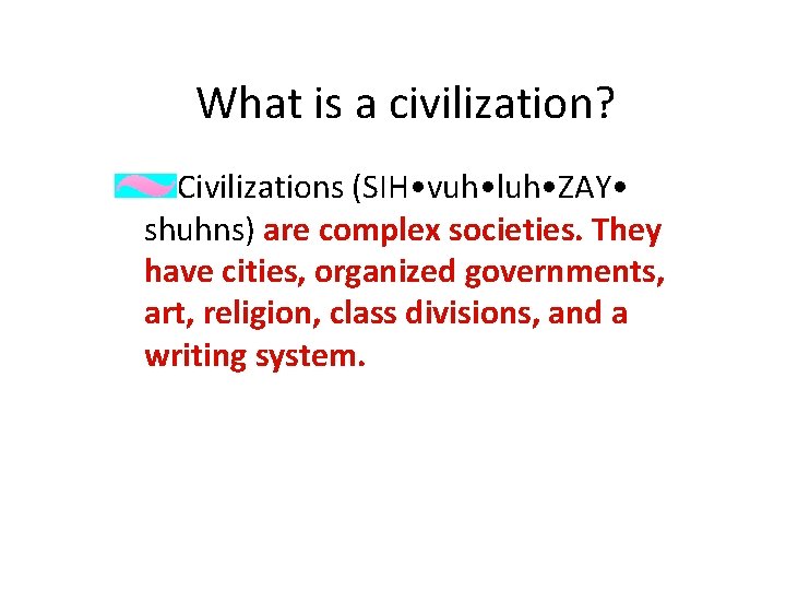 What is a civilization? Civilizations (SIH • vuh • luh • ZAY • shuhns)