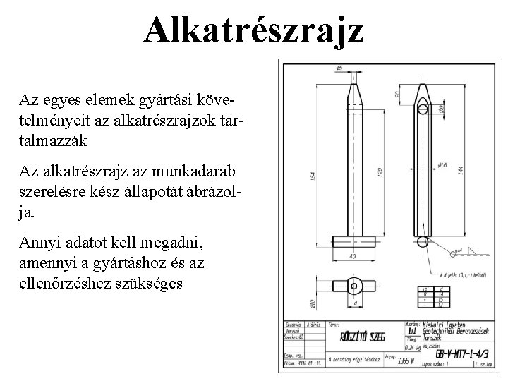 Alkatrészrajz Az egyes elemek gyártási követelményeit az alkatrészrajzok tartalmazzák Az alkatrészrajz az munkadarab szerelésre Alkatrészrajz Az egyes elemek gyártási követelményeit az alkatrészrajzok tartalmazzák Az alkatrészrajz az munkadarab szerelésre