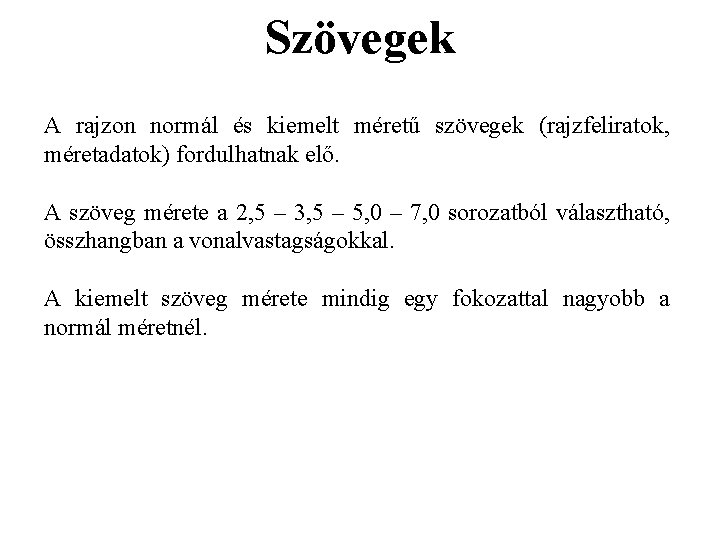 Szövegek A rajzon normál és kiemelt méretű szövegek (rajzfeliratok, méretadatok) fordulhatnak elő. A szöveg Szövegek A rajzon normál és kiemelt méretű szövegek (rajzfeliratok, méretadatok) fordulhatnak elő. A szöveg
