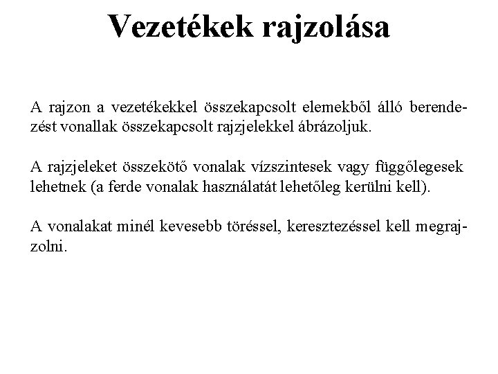Vezetékek rajzolása A rajzon a vezetékekkel összekapcsolt elemekből álló berendezést vonallak összekapcsolt rajzjelekkel ábrázoljuk. Vezetékek rajzolása A rajzon a vezetékekkel összekapcsolt elemekből álló berendezést vonallak összekapcsolt rajzjelekkel ábrázoljuk.